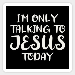 I'm Only Talking to Jesus Today Sticker